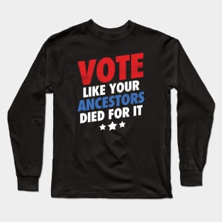 Vote Like Your Ancestors Died For It - Grunge Version Long Sleeve T-Shirt